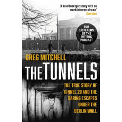 The Tunnels: The True Story of Tunnel 29 and the Daring Escapes Under the Berlin Wall