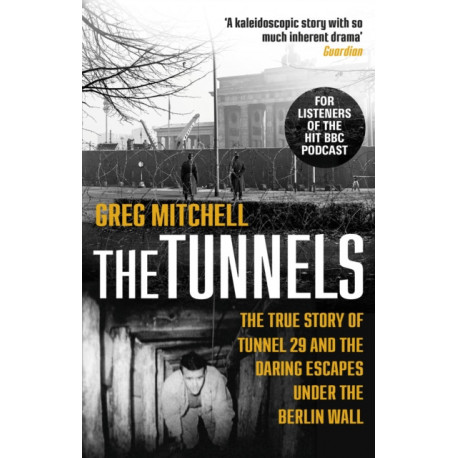 The Tunnels: The True Story of Tunnel 29 and the Daring Escapes Under the Berlin Wall