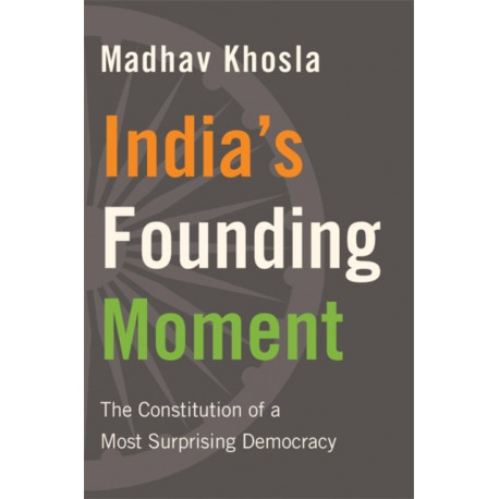 India’s Founding Moment: The Constitution of a Most Surprising Democracy
