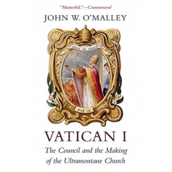 Vatican I: The Council and the Making of the Ultramontane Church
