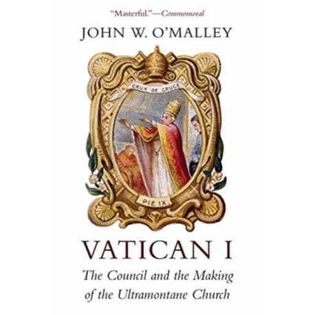 Vatican I: The Council and the Making of the Ultramontane Church