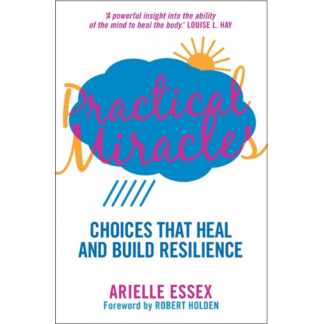 Practical Miracles: Choices That Heal & Build Resilience