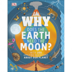 Why Does the Earth Need the Moon?: With 200 Amazing Questions About Our Planet