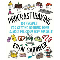 Procrastibaking: 100 Recipes for Getting Nothing Done in the Most Delicious Way Possible