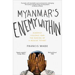 Myanmar's Enemy Within: Buddhist Violence and the Making of a Muslim 'Other'