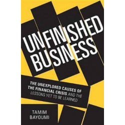 Unfinished Business: The Unexplored Causes of the Financial Crisis and the Lessons Yet to be Learned