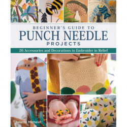 Beginner's Guide to Punch Needle Projects: 26 Accessories and Decorations to Embroider in Relief