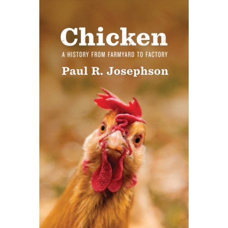 Chicken: A History from Farmyard to Factory