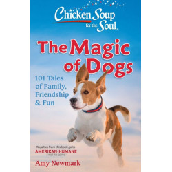 Chicken Soup for the Soul: The Magic of Dogs: 101 Tales of Family, Friendship & Fun