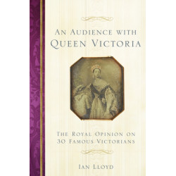 An Audience with Queen Victoria: The Royal Opinion on 30 Famous Victorians