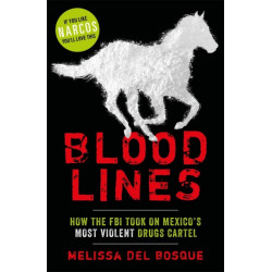 Bloodlines - How the FBI took on Mexico's most violent drugs cartel: How the FBI took on Mexico's most violent drugs cartel