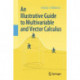 An Illustrative Guide to Multivariable and Vector Calculus