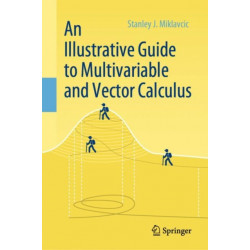 An Illustrative Guide to Multivariable and Vector Calculus