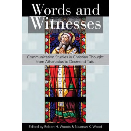 Words and Witnesses: Communication Studies in Christian Thought from Athanasius to Desmond Tutu