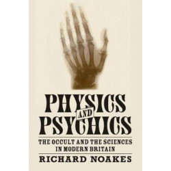 Physics and Psychics: The Occult and the Sciences in Modern Britain