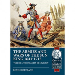 The The Armies and Wars of the Sun King 1643-1715: Volume 2 - The Infantry of Louis XIV