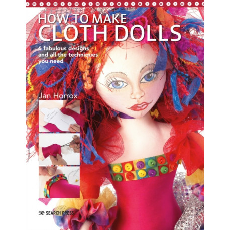 How to Make Cloth Dolls: 6 Fabulous Designs and All the Techniques You Need