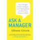 Ask a Manager: How to Navigate Clueless Colleagues, Lunch-Stealing Bosses and Other Tricky Situations at Work
