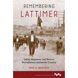 Remembering Lattimer: Labor, Migration, and Race in Pennsylvania Anthracite Country