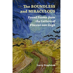 The Boundless and Miraculous: Found Poems from the Letters of Vincent Van Gogh