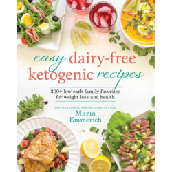 Easy Dairy-Free Keto: 200+ Low-Carb Family Favorites for Weight Loss and Health