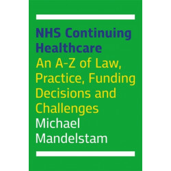 NHS Continuing Healthcare: An A-Z of Law, Practice, Funding Decisions and Challenges
