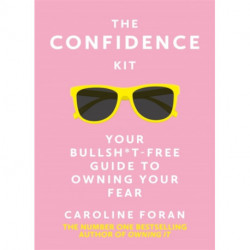 The Confidence Kit: Your Bullsh*t-Free Guide to Owning Your Fear