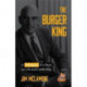 The Burger King: A Whopper of a Story on Life and Leadership (For Fans of Company History Books like My Warren Buffett Bible or Elon Musk)