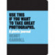 Use This if You Want to Take Great Photographs: A Photo Journal
