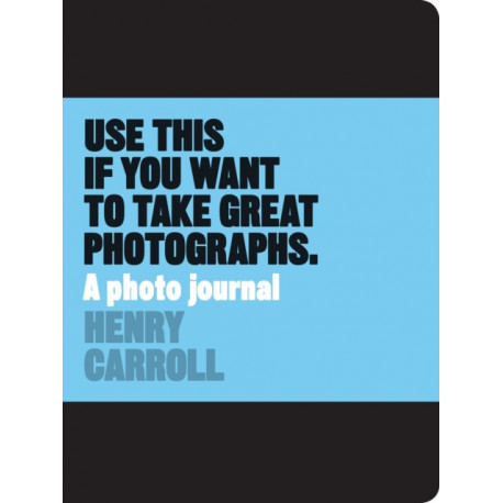 Use This if You Want to Take Great Photographs: A Photo Journal