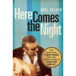 Here Comes the Night: The Dark Soul of Bert Berns and the Dirty Business of Rhythm and Blues