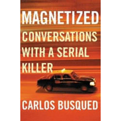 Magnetized: Conversations with a Serial Killer