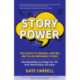 Story Power: Secrets to Creating, Crafting, and Telling Memorable Stories (Verbal communication, Presentations, Relationships, How to influence people)