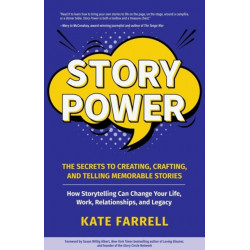 Story Power: Secrets to Creating, Crafting, and Telling Memorable Stories (Verbal communication, Presentations, Relationships, How to influence people)