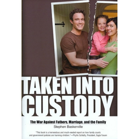 Taken Into Custody: The War Against Fathers, Marriage, and the Family
