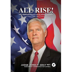 All Rise!: The Libertarian Way with Judge Jim Gray