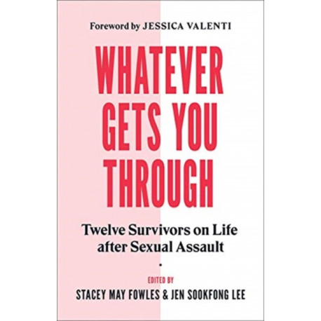 Whatever Gets You Through: Twelve Survivors on Life after Sexual Assault