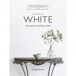 The White Company, For the Love of White: The White & Neutral Home
