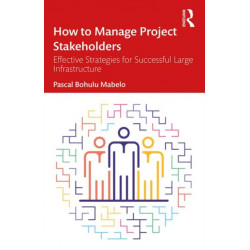 How to Manage Project Stakeholders: Effective Strategies for Successful Large Infrastructure Projects