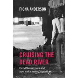 Cruising the Dead River: David Wojnarowicz and New York's Ruined Waterfront