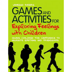 Games and Activities for Exploring Feelings with Children: Giving Children the Confidence to Navigate Emotions and Friendships