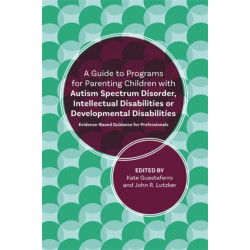 A Guide to Programs for Parenting Children with Autism Spectrum Disorder, Intellectual Disabilities or Developmental Disabilities: Evidence-Based Guidance for Professionals