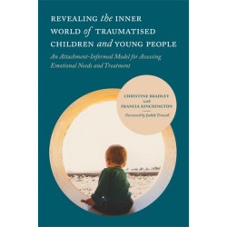 Revealing the Inner World of Traumatised Children and Young People: An Attachment-Informed Model for Assessing Emotional Needs and Treatment