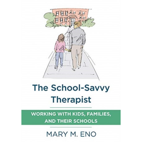 The School-Savvy Therapist: Working with Kids, Families and their Schools