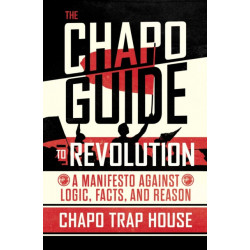 The Chapo Guide to Revolution: A Manifesto Against Logic, Facts, and Reason