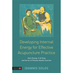 Developing Internal Energy for Effective Acupuncture Practice: Zhan Zhuang, Yi Qi Gong and the Art of Painless Needle Insertion