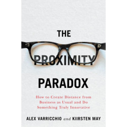 The Proximity Paradox: How to Create Distance From Business As Usual And Do Something Truly Innovative