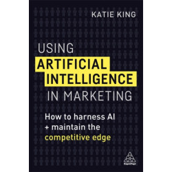 Using Artificial Intelligence in Marketing: How to Harness AI and Maintain the Competitive Edge