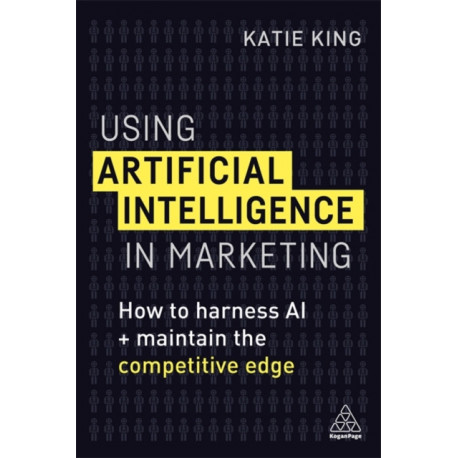 Using Artificial Intelligence in Marketing: How to Harness AI and Maintain the Competitive Edge