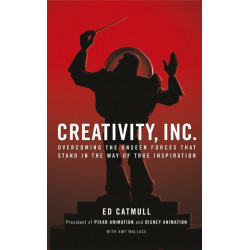 Creativity, Inc.: Overcoming the Unseen Forces That Stand in the Way of True Inspiration